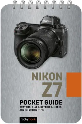 Nikon Z7: Kieszonkowy przewodnik: Przyciski, pokrętła, ustawienia, tryby i porady dotyczące fotografowania - Nikon Z7: Pocket Guide: Buttons, Dials, Settings, Modes, and Shooting Tips