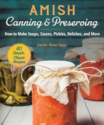 Amish Canning & Preserving: Jak robić zupy, sosy, marynaty, przyprawy i nie tylko - Amish Canning & Preserving: How to Make Soups, Sauces, Pickles, Relishes, and More