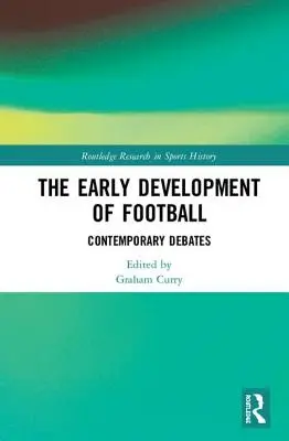 Wczesny rozwój piłki nożnej: Współczesne debaty - The Early Development of Football: Contemporary Debates