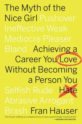 Mit miłej dziewczyny: Osiągnij karierę, którą kochasz, nie stając się osobą, której nienawidzisz - The Myth of the Nice Girl: Achieving a Career You Love Without Becoming a Person You Hate