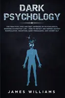 Mroczna psychologia: Praktyczne zastosowania i najlepsza obrona wojny psychologicznej w życiu codziennym - jak wykrywać i bronić się przed Mani - Dark Psychology: The Practical Uses and Best Defenses of Psychological Warfare in Everyday Life - How to Detect and Defend Against Mani