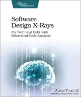 Projektowanie oprogramowania X-Rays: Napraw dług techniczny za pomocą behawioralnej analizy kodu - Software Design X-Rays: Fix Technical Debt with Behavioral Code Analysis