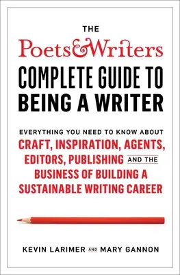 The Poets & Writers Complete Guide to Being a Writer: Everything You Need to Know about Craft, Inspiration, Agents, Editors, Publishing, and the Busin