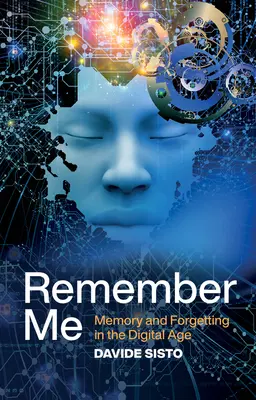 Remember Me: Pamięć i zapominanie w erze cyfrowej - Remember Me: Memory and Forgetting in the Digital Age