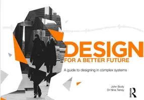 Design for a Better Future: Przewodnik po projektowaniu w złożonych systemach - Design for a Better Future: A Guide to Designing in Complex Systems