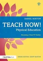 Teach Now! Wychowanie fizyczne: Zostań świetnym nauczycielem Pe - Teach Now! Physical Education: Becoming a Great Pe Teacher