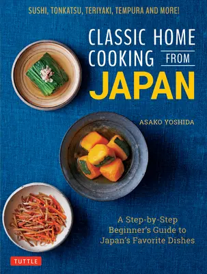 Klasyczna kuchnia domowa z Japonii: A Step-By-Step Beginner's Guide to Japan's Favorite Dishes: Sushi, Tonkatsu, Teriyaki, Tempura i wiele więcej! - Classic Home Cooking from Japan: A Step-By-Step Beginner's Guide to Japan's Favorite Dishes: Sushi, Tonkatsu, Teriyaki, Tempura and More!