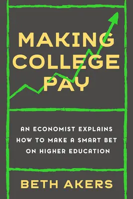 Opłacalność studiów: Ekonomista wyjaśnia, jak mądrze postawić na szkolnictwo wyższe - Making College Pay: An Economist Explains How to Make a Smart Bet on Higher Education