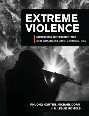 Ekstremalna przemoc: Zrozumienie i ochrona ludzi przed aktywnymi napastnikami, przestępstwami z nienawiści i atakami terrorystycznymi - Extreme Violence: Understanding and Protecting People from Active Assailants, Hate Crimes, and Terrorist Attacks