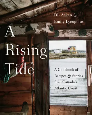 A Rising Tide: Książka kucharska z przepisami i opowieściami z kanadyjskiego wybrzeża Atlantyku - A Rising Tide: A Cookbook of Recipes and Stories from Canada's Atlantic Coast