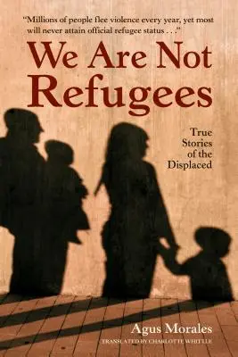 Nie jesteśmy uchodźcami: Prawdziwe historie przesiedleńców - We Are Not Refugees: True Stories of the Displaced