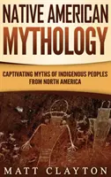 Mitologia rdzennych Amerykanów: Porywające mity rdzennych mieszkańców Ameryki Północnej - Native American Mythology: Captivating Myths of Indigenous Peoples from North America