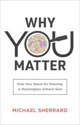 Why You Matter: Jak twoje poszukiwanie sensu jest bezsensowne bez Boga - Why You Matter: How Your Quest for Meaning Is Meaningless Without God