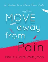 Odejdź od bólu: przewodnik po życiu bez bólu - Move Away from Pain: A Guide to a Pain Free Life