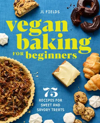 Wegańskie wypieki dla początkujących: 75 przepisów na słodkie i pikantne przysmaki - Vegan Baking for Beginners: 75 Recipes for Sweet and Savory Treats