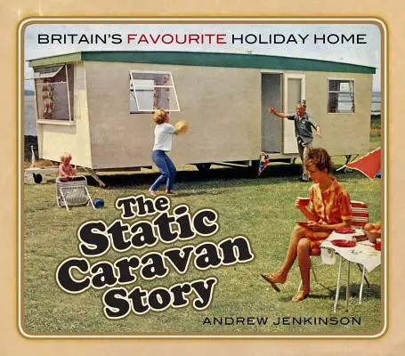 Historia przyczep kempingowych: Ulubiony dom wakacyjny Brytyjczyków - The Static Caravan Story: Britain's Favourite Holiday Home