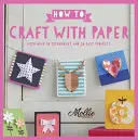 Jak tworzyć z papieru - ponad 50 technik i 20 łatwych projektów - How to Craft with Paper - With over 50 techniques and 20 easy projects