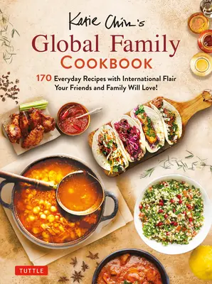 Globalna rodzinna książka kucharska Katie Chin: Przepisy inspirowane kuchnią międzynarodową, które pokochają Twoi przyjaciele i rodzina! - Katie Chin's Global Family Cookbook: Internationally-Inspired Recipes Your Friends and Family Will Love!