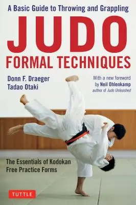 Formalne techniki judo: Podstawowy przewodnik po rzutach i chwytach - Podstawy swobodnych form treningowych Kodokanu - Judo Formal Techniques: A Basic Guide to Throwing and Grappling - The Essentials of Kodokan Free Practice Forms