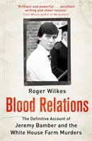 Blood Relations - ostateczny opis Jeremy'ego Bambera i morderstw na farmie White House - Blood Relations - The Definitive Account of Jeremy Bamber and the White House Farm Murders