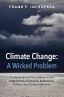 Zmiany klimatu: A Wicked Problem: Complexity and Uncertainty at the Intersection of Science, Economics, Politics, and Human Behavior (Złożoność i niepewność na styku nauki, ekonomii, polityki i ludzkich zachowań) - Climate Change: A Wicked Problem: Complexity and Uncertainty at the Intersection of Science, Economics, Politics, and Human Behavior