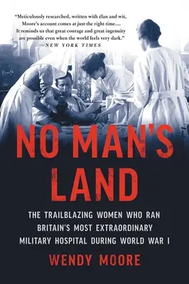 Ziemia niczyja: Pionierki, które prowadziły najbardziej niezwykły brytyjski szpital wojskowy podczas I wojny światowej - No Man's Land: The Trailblazing Women Who Ran Britain's Most Extraordinary Military Hospital During World War I