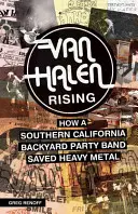 Van Halen Rising: Jak podwórkowa kapela z południowej Kalifornii ocaliła heavy metal - Van Halen Rising: How a Southern California Backyard Party Band Saved Heavy Metal