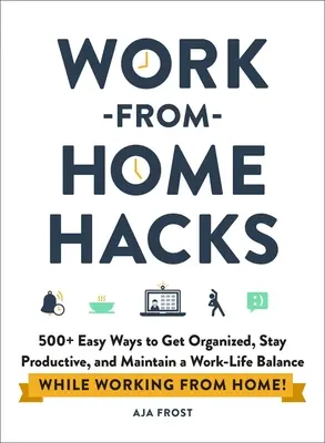 Work-From-Home Hacks: 500+ łatwych sposobów na organizację, produktywność i zachowanie równowagi między pracą a życiem prywatnym podczas pracy w domu! - Work-From-Home Hacks: 500+ Easy Ways to Get Organized, Stay Productive, and Maintain a Work-Life Balance While Working from Home!