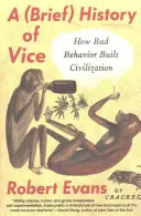 Krótka historia obyczajów: Jak złe zachowanie zbudowało cywilizację - A Brief History of Vice: How Bad Behavior Built Civilization