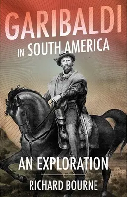 Garibaldi w Ameryce Południowej: An Exploration - Garibaldi in South America: An Exploration