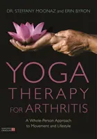 Terapia jogą w zapaleniu stawów: Całościowe podejście do ruchu i stylu życia - Yoga Therapy for Arthritis: A Whole-Person Approach to Movement and Lifestyle