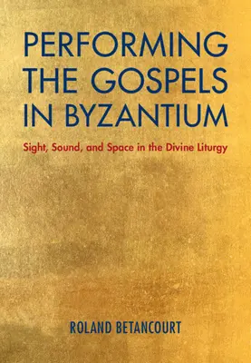 Wykonywanie Ewangelii w Bizancjum: Wzrok, dźwięk i przestrzeń w Boskiej Liturgii - Performing the Gospels in Byzantium: Sight, Sound, and Space in the Divine Liturgy