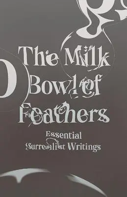 Miska na mleko z piórami: Niezbędne pisma surrealistyczne - The Milk Bowl of Feathers: Essential Surrealist Writings