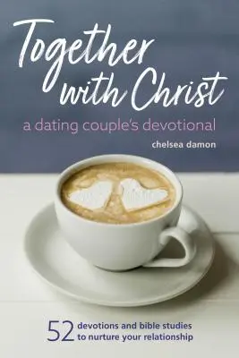 Razem z Chrystusem: A Dating Couples Devotional: 52 nabożeństwa i studia biblijne, aby pielęgnować swój związek - Together with Christ: A Dating Couples Devotional: 52 Devotions and Bible Studies to Nurture Your Relationship