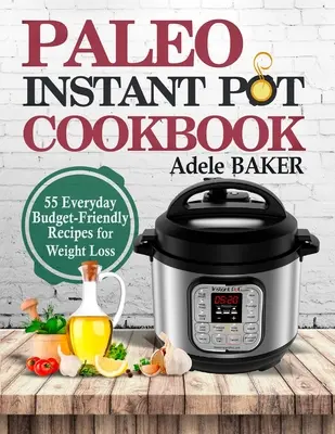 Paleo Instant Pot Cookbook: 55 codziennych, przyjaznych dla budżetu przepisów na odchudzanie - Paleo Instant Pot Cookbook: 55 Everyday Budget-Friendly Recipes for Weight Loss