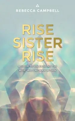 Rise Sister Rise: Przewodnik po uwalnianiu mądrej, dzikiej kobiety w sobie - Rise Sister Rise: A Guide to Unleashing the Wise, Wild Woman Within