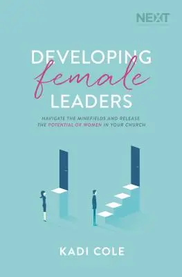 Rozwijanie liderek: Poruszaj się po polach minowych i uwolnij potencjał kobiet w swoim kościele - Developing Female Leaders: Navigate the Minefields and Release the Potential of Women in Your Church