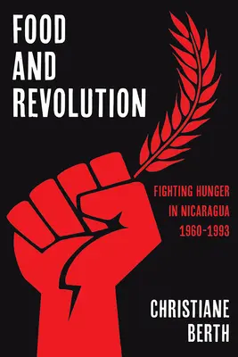 Żywność i rewolucja: Walka z głodem w Nikaragui, 1960-1993 - Food and Revolution: Fighting Hunger in Nicaragua, 1960-1993