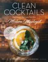 Czyste koktajle: Sprawiedliwe przepisy dla modernistycznych miksologów - Clean Cocktails: Righteous Recipes for the Modernist Mixologist