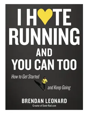 Nienawidzę biegać i ty też możesz: Jak zacząć, wytrwać i zrozumieć irracjonalną pasję - I Hate Running and You Can Too: How to Get Started, Keep Going, and Make Sense of an Irrational Passion