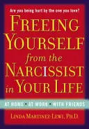 Uwolnij się od narcyza w swoim życiu: W domu, w pracy, z przyjaciółmi - Freeing Yourself from the Narcissist in Your Life: At Home. at Work. with Friends