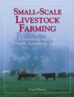 Hodowla zwierząt na małą skalę: Podejście oparte na trawie dla zdrowia, zrównoważonego rozwoju i zysku - Small-Scale Livestock Farming: A Grass-Based Approach for Health, Sustainability, and Profit