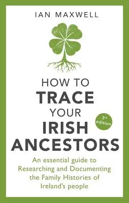 Jak prześledzić irlandzkich przodków: Niezbędny przewodnik po badaniu i dokumentowaniu historii rodzinnych mieszkańców Irlandii - How to Trace Your Irish Ancestors: An Essential Guide to Researching and Documenting the Family Histories of Ireland's People