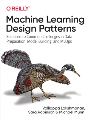 Machine Learning Design Patterns: Rozwiązania typowych wyzwań w zakresie przygotowywania danych, budowania modeli i Mlops - Machine Learning Design Patterns: Solutions to Common Challenges in Data Preparation, Model Building, and Mlops