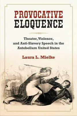 Prowokacyjna elokwencja - teatr, przemoc i mowa antyniewolnicza w starożytnych Stanach Zjednoczonych - Provocative Eloquence - Theater, Violence, and Anti-Slavery Speech in the Antebellum United States