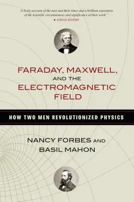 Faraday, Maxwell i pole elektromagnetyczne: Jak dwóch mężczyzn zrewolucjonizowało fizykę - Faraday, Maxwell, and the Electromagnetic Field: How Two Men Revolutionized Physics