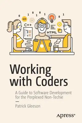 Praca z programistami: Przewodnik po tworzeniu oprogramowania dla niezorientowanych nietechników - Working with Coders: A Guide to Software Development for the Perplexed Non-Techie