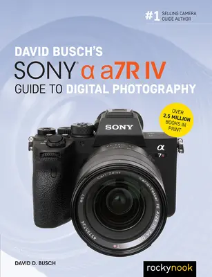 Przewodnik Davida Buscha po fotografii cyfrowej aparatem Sony Alpha A7r IV - David Busch's Sony Alpha A7r IV Guide to Digital Photography