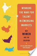 Wygrywanie wojny o talenty na rynkach wschodzących: Dlaczego kobiety są rozwiązaniem - Winning the War for Talent in Emerging Markets: Why Women Are the Solution