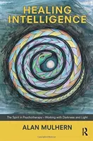 Uzdrawiająca inteligencja - Duch w psychoterapii - Praca z ciemnością i światłem - Healing Intelligence - The Spirit in Psychotherapy - Working with Darkness and Light